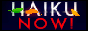 Haiku now!
